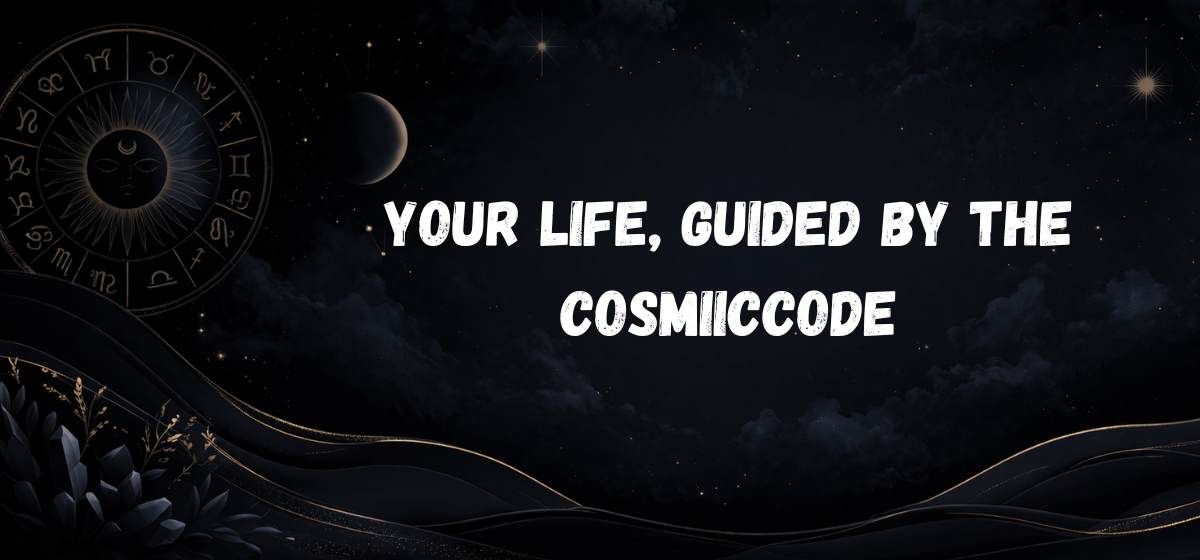 your life, guided by the cosmic code